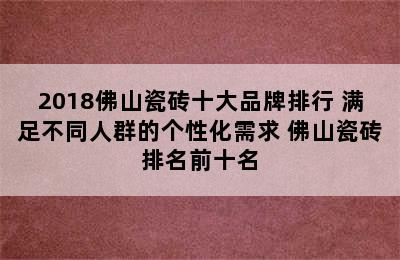 2018佛山瓷砖十大品牌排行 满足不同人群的个性化需求 佛山瓷砖排名前十名